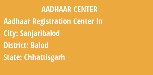 Aadhaar Registration Centres in Sanjaribalod, Balod, Chhattisgarh State