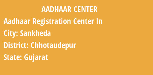 Aadhaar Registration Centres in Sankheda, Chhotaudepur, Gujarat State