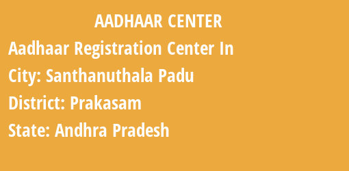 Aadhaar Registration Centres in Santhanuthala Padu, Prakasam, Andhra Pradesh State