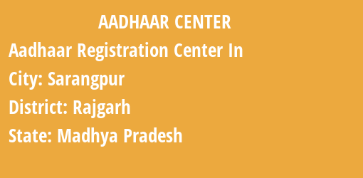 Aadhaar Registration Centres in Sarangpur, Rajgarh, Madhya Pradesh State