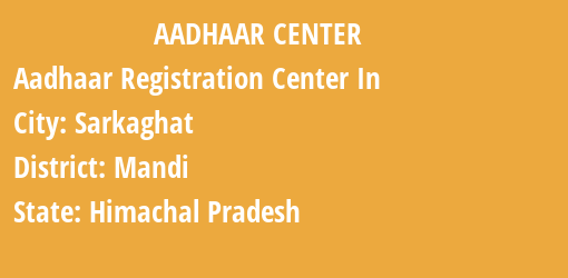 Aadhaar Registration Centres in Sarkaghat, Mandi, Himachal Pradesh State