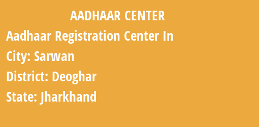 Aadhaar Registration Centres in Sarwan, Deoghar, Jharkhand State