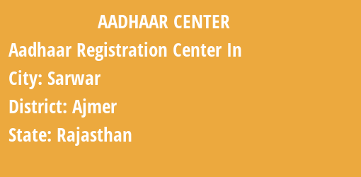 Aadhaar Registration Centres in Sarwar, Ajmer, Rajasthan State