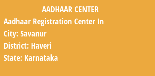 Aadhaar Registration Centres in Savanur, Haveri, Karnataka State