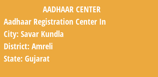 Aadhaar Registration Centres in Savar Kundla, Amreli, Gujarat State