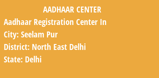 Aadhaar Registration Centres in Seelam Pur, North East Delhi, Delhi State