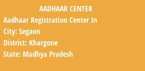 Aadhaar Registration Centres in Segaon, Khargone, Madhya Pradesh State