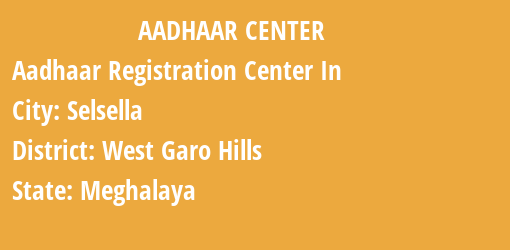 Aadhaar Registration Centres in Selsella, West Garo Hills, Meghalaya State