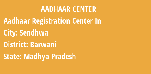 Aadhaar Registration Centres in Sendhwa, Barwani, Madhya Pradesh State