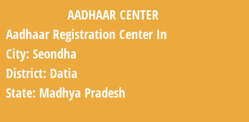 Aadhaar Registration Centres in Seondha, Datia, Madhya Pradesh State