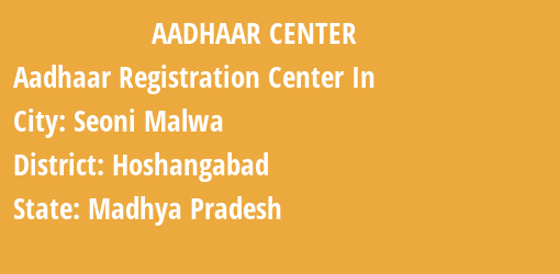 Aadhaar Registration Centres in Seoni Malwa, Hoshangabad, Madhya Pradesh State