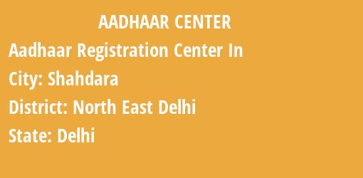 Aadhaar Registration Centres in Shahdara, North East Delhi, Delhi State