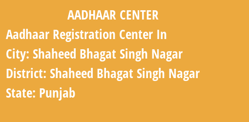 Aadhaar Registration Centres in Shaheed Bhagat Singh Nagar, Shaheed Bhagat Singh Nagar, Punjab State