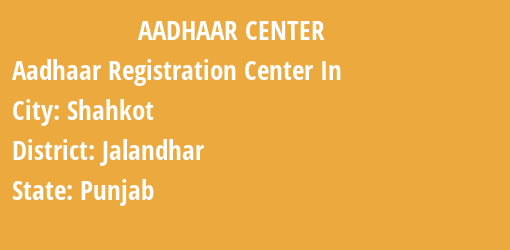 Aadhaar Registration Centres in Shahkot, Jalandhar, Punjab State