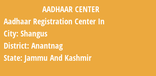 Aadhaar Registration Centres in Shangus, Anantnag, Jammu And Kashmir State