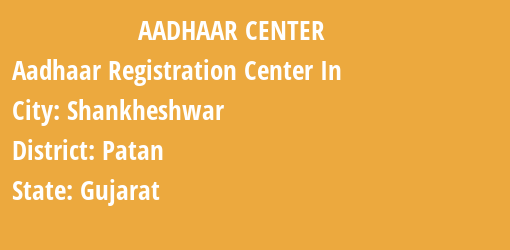 Aadhaar Registration Centres in Shankheshwar, Patan, Gujarat State