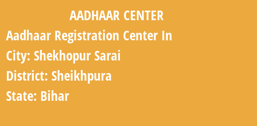 Aadhaar Registration Centres in Shekhopur Sarai, Sheikhpura, Bihar State