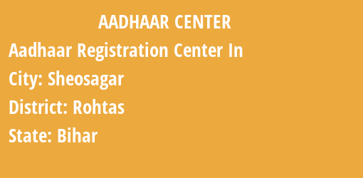 Aadhaar Registration Centres in Sheosagar, Rohtas, Bihar State