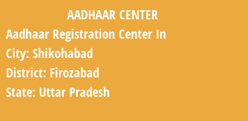 Aadhaar Registration Centres in Shikohabad, Firozabad, Uttar Pradesh State