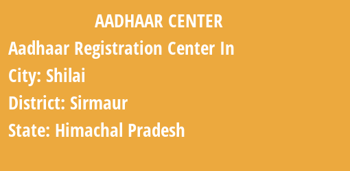 Aadhaar Registration Centres in Shilai, Sirmaur, Himachal Pradesh State