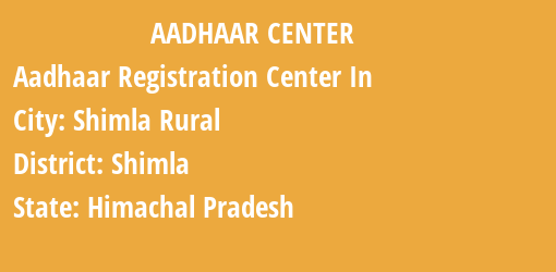 Aadhaar Registration Centres in Shimla Rural, Shimla, Himachal Pradesh State