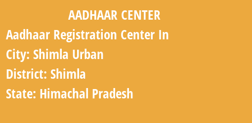 Aadhaar Registration Centres in Shimla Urban, Shimla, Himachal Pradesh State