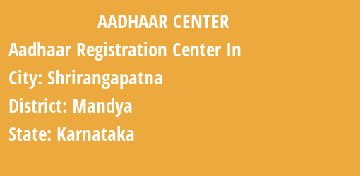 Aadhaar Registration Centres in Shrirangapatna, Mandya, Karnataka State