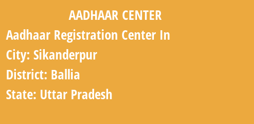 Aadhaar Registration Centres in Sikanderpur, Ballia, Uttar Pradesh State