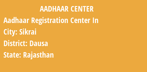 Aadhaar Registration Centres in Sikrai, Dausa, Rajasthan State