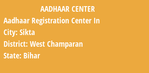 Aadhaar Registration Centres in Sikta, West Champaran, Bihar State