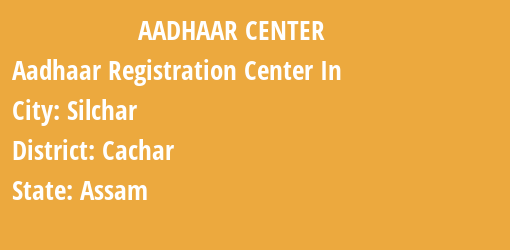 Aadhaar Registration Centres in Silchar, Cachar, Assam State