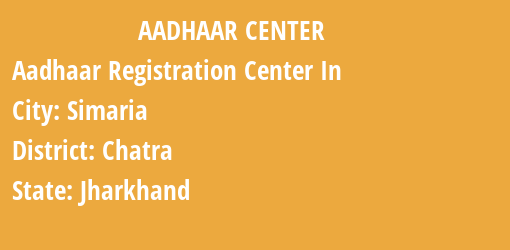 Aadhaar Registration Centres in Simaria, Chatra, Jharkhand State