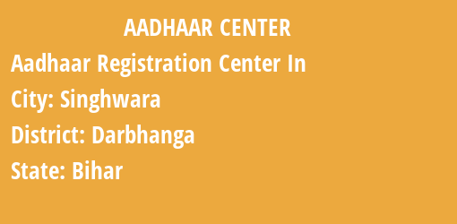 Aadhaar Registration Centres in Singhwara, Darbhanga, Bihar State