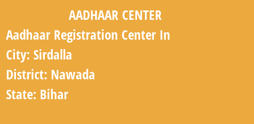 Aadhaar Registration Centres in Sirdalla, Nawada, Bihar State