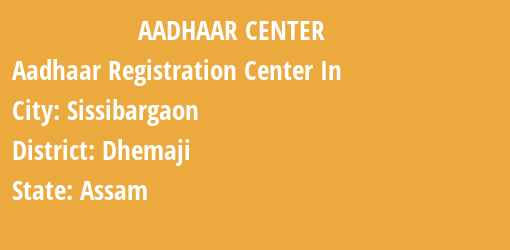 Aadhaar Registration Centres in Sissibargaon, Dhemaji, Assam State