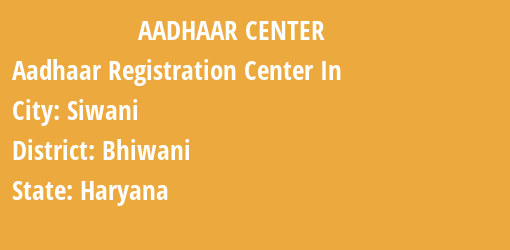 Aadhaar Registration Centres in Siwani, Bhiwani, Haryana State