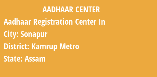 Aadhaar Registration Centres in Sonapur, Kamrup Metro, Assam State