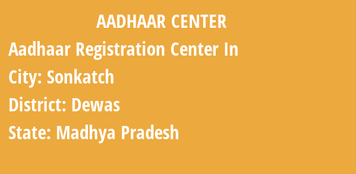 Aadhaar Registration Centres in Sonkatch, Dewas, Madhya Pradesh State