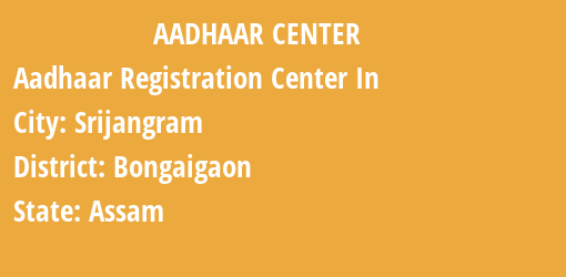 Aadhaar Registration Centres in Srijangram, Bongaigaon, Assam State