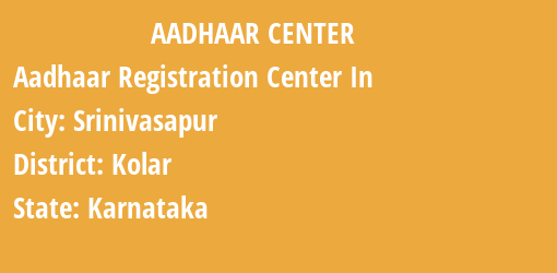 Aadhaar Registration Centres in Srinivasapur, Kolar, Karnataka State