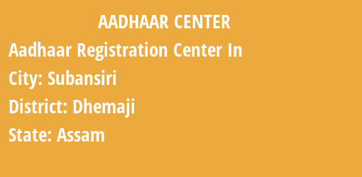 Aadhaar Registration Centres in Subansiri, Dhemaji, Assam State