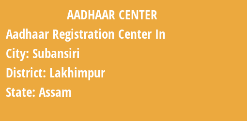 Aadhaar Registration Centres in Subansiri, Lakhimpur, Assam State