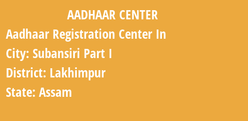 Aadhaar Registration Centres in Subansiri Part I , Lakhimpur, Assam State