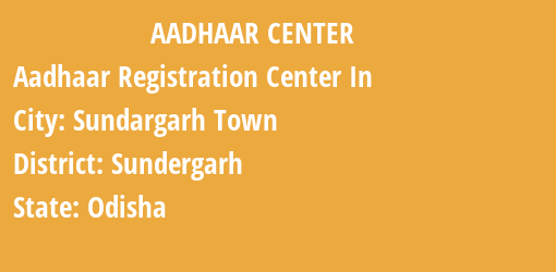 Aadhaar Registration Centres in Sundargarh Town, Sundergarh, Odisha State