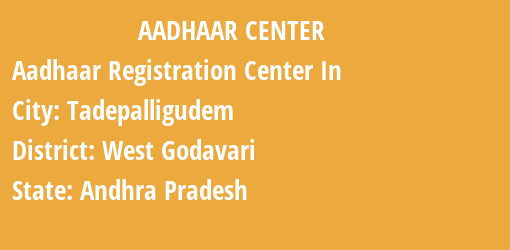 Aadhaar Registration Centres in Tadepalligudem, West Godavari, Andhra Pradesh State