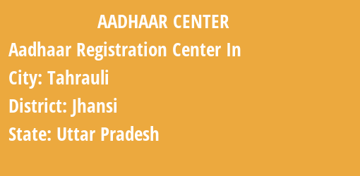 Aadhaar Registration Centres in Tahrauli, Jhansi, Uttar Pradesh State