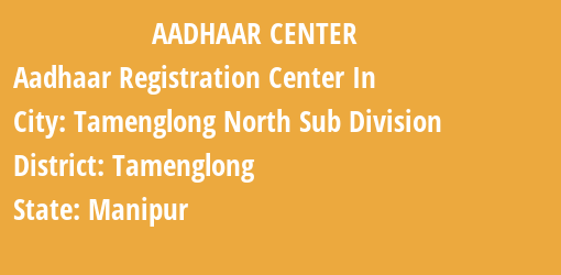 Aadhaar Registration Centres in Tamenglong North Sub Division, Tamenglong, Manipur State