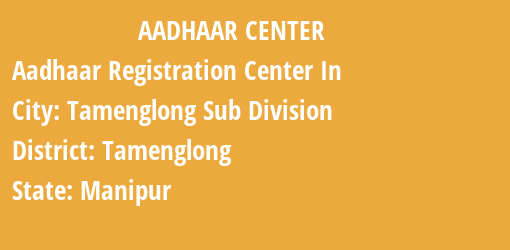 Aadhaar Registration Centres in Tamenglong Sub Division, Tamenglong, Manipur State