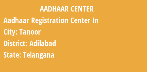 Aadhaar Registration Centres in Tanoor, Adilabad, Telangana State