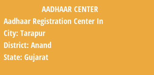 Aadhaar Registration Centres in Tarapur, Anand, Gujarat State